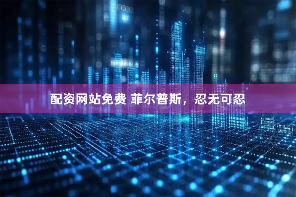 配资网站免费 菲尔普斯，忍无可忍